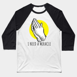 I Need A Miracle Baseball T-Shirt